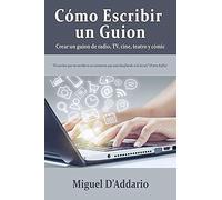 Cómo Escribir Un Guion: Crear Un Guion De Radio, Tv, Cine, Teatro Y Cómic