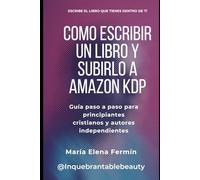 CÓMO ESCRIBIR UN LIBRO Y SUBIRLO A AMAZON KDP: Guía paso a paso para principiantes cristianos y autores independientes
