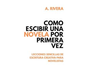 Cómo escribir una novela por primera vez: Lecciones sencillas sobre narración, trama y voz