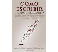 Cómo escribir una novela romántica: Guía completa de romance contemporáneo, dark y fantasy para autores que buscan emocionar y publicar