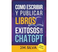 Cómo escribir y publicar libros exitosos con CHATGPT (2da. Edición)