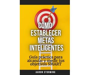 Cómo establecer metas inteligentes: Guía práctica para alcanzar y medir tus objetivos SMART
