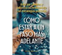 Cómo estar a un paso más adelante: Anticipa cambios y optimiza tu rendimiento con estrategias prácticas
