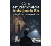 Cómo estudiar 2h al día trabajando 8h: guía práctica para opositores