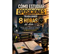 Cómo estudiar oposiciones trabajando 8 horas al día: Método realista, planificación inteligente y estrategias prácticas para avanzar sin agotarte ni abandonar