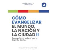 Cómo Evangelizar el Mundo, la Nación y la Ciudad parte 2: Evangelismo guiado por el Espíritu Santo