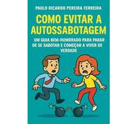 Como Evitar a Autossabotagem: Um Guia Bem-Humorado para Parar de se Sabotar e Começar a Viver de Verdade