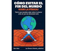 Cómo evitar el fin del mundo (con la física): Todo lo que necesitas saber sobre el universo antes de que sea demasiado tarde