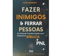 Como Fazer Inimigos e Ferrar Pessoas: Um Guia de Transformação com Sabedoria Bíblica e PNL: Livro 190 de 10.000