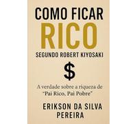 Como Ficar Rico - Segundo Robert Kiyosaki: A Verdade sobre a Riqueza do Livro Pai Rico, Pai Pobre