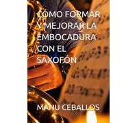 CÓMO FORMAR Y MEJORAR LA EMBOCADURA CON EL SAXOFÓN