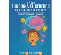 CÓMO FUNCIONA EL CEREBRO LA QUÍMICA DEL CEREBRO: Una explicación muy entretenida y sencilla para niños... y padres
