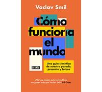 Como funciona el mundo / How the World Really Works: Una Guía Científica De Nuestro Pasado, Presente Y Futuro