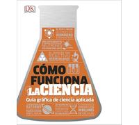 Cómo funciona la ciencia: Guía gráfica de la ciencia aplicada