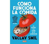 Cómo funciona la comida La historia y el futuro de la alimentación - Vaclav Smil - Debate - ebook (ePub) - Livre