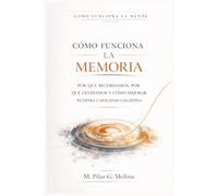 Cómo Funciona la Memoria: Por qué recordamos, por qué olvidamos y cómo mejorar nuestra Capacidad Cognitiva