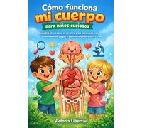 Cómo funciona mi cuerpo para niños curiosos: Descubre el corazón, el cerebro y los pulmones con experimentos, juegos y hábitos saludables De 5 a 8 años