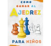 Cómo ganar al ajedrez para niños: El gran libro del ajedrez infantil explicado paso a paso: Estrategias y tácticas para mejorar en ajedrez, aprender a ganar y convertirte en un maestro