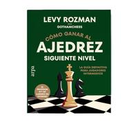 Cómo ganar al ajedrez. Siguiente nivel: La guía definitiva para jugadores intermedios