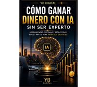 Cómo ganar dinero con IA sin ser experto: Guía práctica para generar ingresos online con ChatGPT, automatización e inteligencia artificial sin conocimientos técnicos