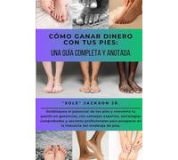 Cómo Ganar Dinero con Tus Pies: Una Guía Completa y Anotada