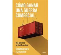 Cómo ganar una guerra comercial Una guía para un mundo ansioso - Soumaya Keynes y Chad P. Bown - Deusto - ebook (ePub) - Livre