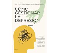 Cómo gestionar la depresión: Una guía completa para comprender la depresión y el suicidio y emprender el camino hacia su superación