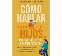 Cómo hablar con tus hijos para que te entiendan: Trucos de conversación para tener una comunicación efectiva.