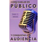 CÓMO HABLAR EN PÚBLICO Y CONQUISTAR A TU AUDIENCIA. Domina el miedo escénico y comunícate con confianza. Transforma cada presentación en una ... ideas potentes, proyecta carisma con claridad