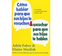 CÓMO HABLAR PARA QUE SUS HIJOS LE ESCUCHEN & ESCUCHAR PARA QUE SUS HIJOS LE HABLEN