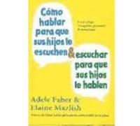 CÓMO HABLAR PARA QUE SUS HIJOS LE ESCUCHEN & ESCUCHAR PARA QUE SUS HIJOS LE HABLEN