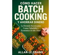 CÓMO HACER BATCH COOKING Y AHORRAR DINERO: La Fórmula Secreta para Comer Saludable y Económico ¡En Solo 3 Pasos!