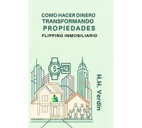 Cómo Hacer Dinero Transformando Propiedades: Flipping Inmobiliario