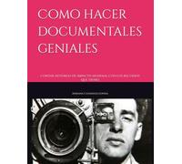 Como hacer documentales geniales: contar historias de impacto mundial con los recursos que tienes