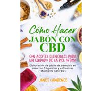 Cómo Hacer Jabón Con CBD: Con aceites esenciales para un cuidado de la piel Elaboración de jabón de canna n casa con fragancias y colorantes totalmente naturales