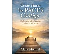 Cómo Hacer las Paces Contigo: Perdonarte, soltar la culpa y volver a vivir en paz