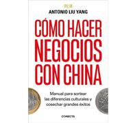Cómo hacer negocios con China Manual para sortear las diferencias culturales y cosechar grandes éxitos. - Antonio Liu Yang - CONECTA - ebook (ePub) - Livre