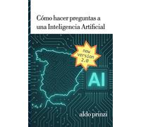 Cómo hacer preguntas a una inteligencia artificial: Guía práctica de ingeniería de prompts para dominar la IA conversacional