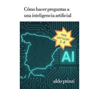Cómo hacer preguntas a una inteligencia artificial: Guía práctica de ingeniería de prompts para dominar la IA conversacional