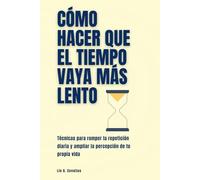 Cómo hacer que el tiempo vaya más lento: Técnicas para romper la repetición diaria y ampliar la percepción de tu propia vida