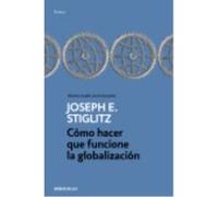 Cómo Hacer Que Funcione La Globalización - Stiglitz, Joseph E. Stiglitz, Joseph E (Auteur)