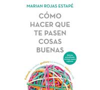 Cómo Hacer Que Te Pasen Cosas Buenas: Entiende Tu Cerebro, Gestiona Tus Emociones, Mejora Tu Vida / How To Make Good Things Happen