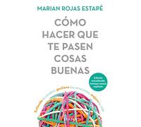 Cómo hacer que te pasen cosas buenas / How to Make Good Things Happen: Entiende tu cerebro, gestiona tus emociones, mejora tu vida / Know Your Brain, Enhance Your Life