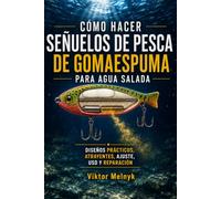 Cómo hacer señuelos de pesca de gomaespuma para agua salada.: Diseños prácticos, atrayentes, ajuste, uso y reparación