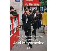 Cómo hago fotografías/ How I Make Photographs: 20 Consejos De Joel Meyerowitz/ 20 Tips from Joel Meyerowitz