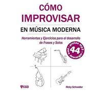 Cómo Improvisar En Música Moderna: Herramientas Y Ejercicios Para El Desarrollo De Frases Y Solos