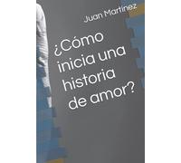 ¿Cómo inicia una historia de amor? (Spanish Edition)