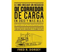 CÓMO INICIAR UN NEGOCIO DE CORREDOR DE CARGA EN 2023 Y MÁS ALLÁ: Guía paso a paso para crear un negocio de corretaje de fletes desde casa
