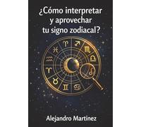 ¿cómo interpretar y aprovechar tu signo zodiacal?: descubre el poder oculto de las estrellas para transformar tu vida