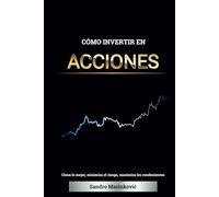 CÓMO INVERTIR EN ACCIONES: Clona lo mejor, minimiza el riesgo, maximiza los rendimientos